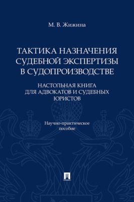 Тактика назначения судебной экспертизы в судопроизводстве. Настольная книга для адвокатов и судебных юристов. Научно-практическое пособие
