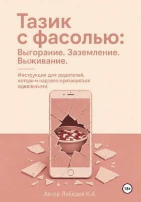 Тазик с фасолью: Выгорание. Заземление. Выживание. Инструкция для родителей, которым надоело притворяться идеальными