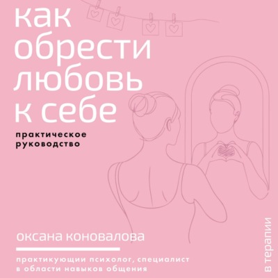 Как обрести любовь к себе. Практическое руководство