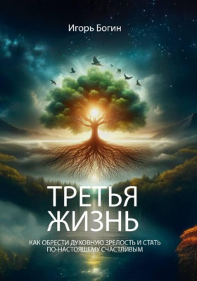 ТРЕТЬЯ ЖИЗНЬ. КАК ОБРЕСТИ ДУХОВНУЮ ЗРЕЛОСТЬ И СТАТЬ ПО-НАСТОЯЩЕМУ СЧАСТЛИВЫМ