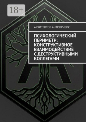 Психологический периметр: Конструктивное взаимодействие с деструктивными коллегами