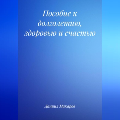 Пособие к долголетию, здоровью и счастью