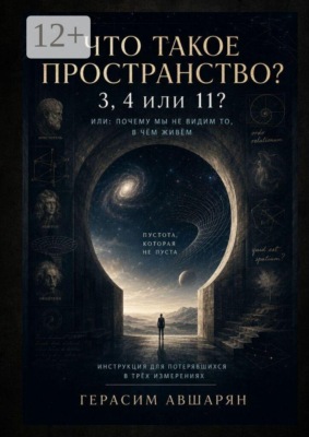 Что такое пространство. 3, 4 или 11? Или: почему мы не видим то, в чём живём. Инструкция для потерявшихся в трёх измерениях