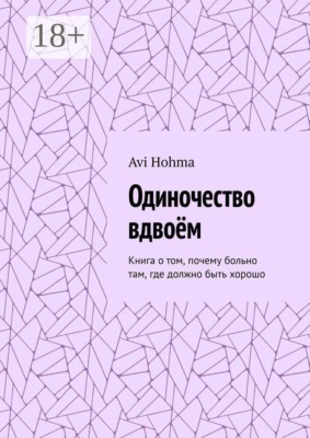 Одиночество вдвоём. Книга о том, почему больно там, где должно быть хорошо