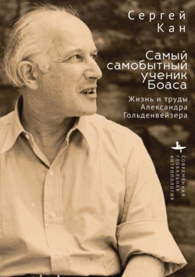 Самый самобытный ученик Боаса. Жизнь и труды Александра Гольденвейзера