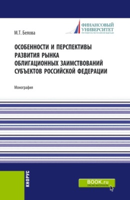 Особенности и перспективы развития рынка облигационных заимствований субъектов Российской Федерации. (Бакалавриат, Магистратура). Монография.