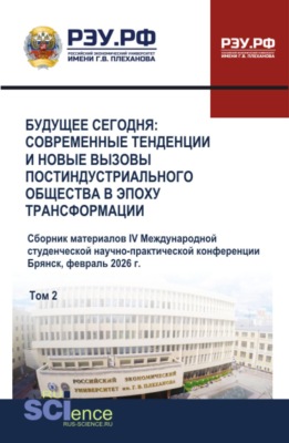 Будущее сегодня: современные тенденции и новые вызовы постиндустриального общества в эпоху трансформации. Сборник материалов IV Международной студенческой научно-практической конференции. Том 2. (Бакалавриат, Специалитет). Сборник научных трудов.