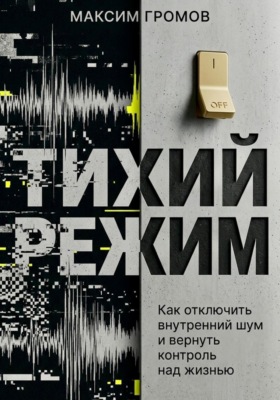 Тихий режим. Как отключить внутренний шум и вернуть контроль над жизнью