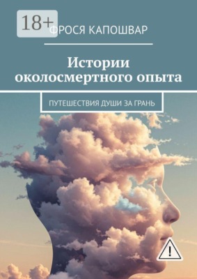 Истории околосмертного опыта. Путешествия души за грань
