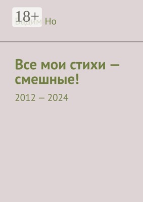 Все мои стихи — смешные! 2012—2024