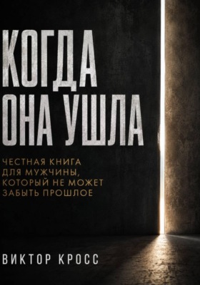 Когда она ушла. Честная книга для мужчины, который не может забыть прошлое