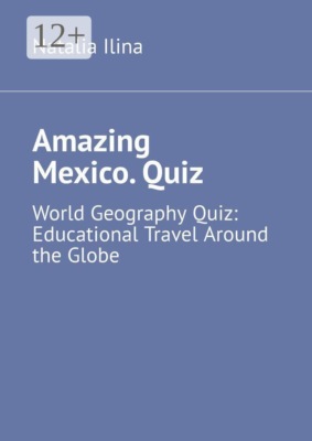Amazing Mexico. Quiz. World Geography Quiz: Educational Travel Around the Globe