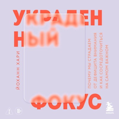 Украденный фокус. Почему мы страдаем от дефицита внимания и как сосредоточиться на самом важном
