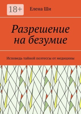 Разрешение на безумие. Исповедь тайной поэтессы от медицины