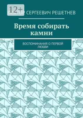Время собирать камни. Воспоминания о первой любви