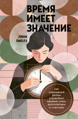Время имеет значение. Как циркадные ритмы управляют нашими сном, долголетием и счастьем