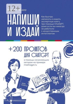 Напиши и издай. Как быстро написать и издать экспертную книгу при помощи ChatGPT, даже если вы никогда не работали с искусственным интеллектом