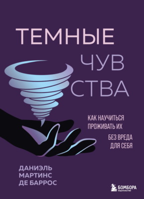 Темные чувства. Как научиться проживать их без вреда для себя