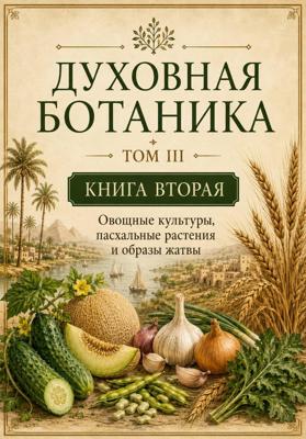 Духовная ботаника. Том III. Плоды, злаки и культурные растения Библии. Книга вторая