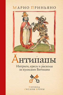 Антипапы. Интриги, ереси и расколы за кулисами Ватикана