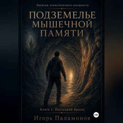 Подземелье мышечной памяти. Книга 1. Последний бросок  Серия: Записки эгоистического альтруиста