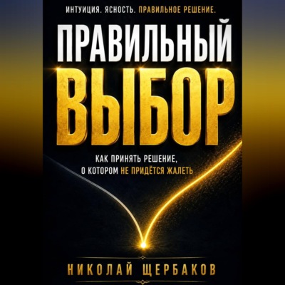 ПРАВИЛЬНЫЙ ВЫБОР. Как принять решение, о котором не придётся жалеть!