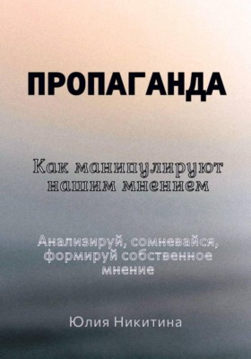 Пропаганда. Как манипулируют нашим мнением