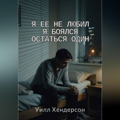 Я её не любил. Я боялся остаться один