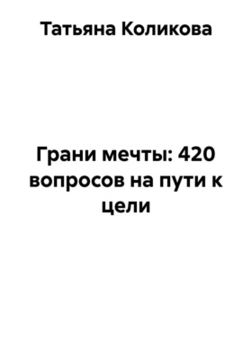 Грани мечты: 420 вопросов на пути к цели