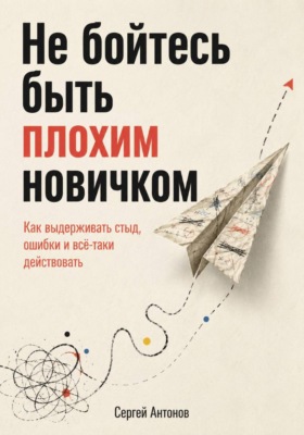 Не бойтесь быть плохим новичком. Как выдерживать стыд, ошибки и всё-таки действовать