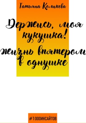 Держись, моя кукушка! Жизнь впятером в однушке