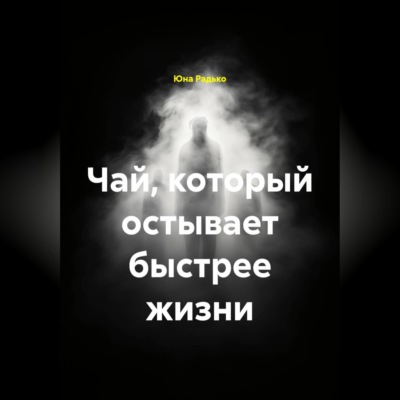 Чай, который остывает быстрее жизни