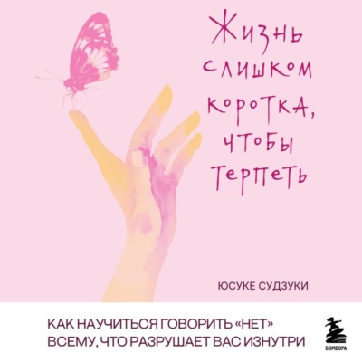 Жизнь слишком коротка, чтобы терпеть. Как научиться говорить «нет» всему, что разрушает вас изнутри