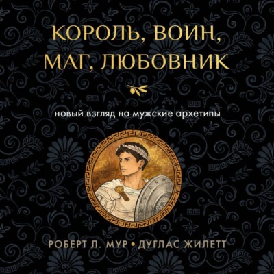 Король, воин, маг, любовник. Новый взгляд на мужские архетипы