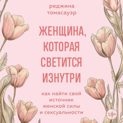 Женщина, которая светится изнутри. Как найти свой источник женской силы и сексуальности