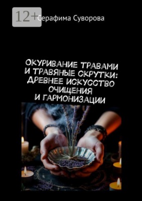 Окуривание травами и травяные скрутки: Древнее искусство очищения и гармонизации
