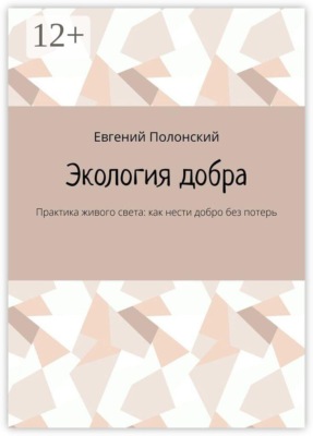 Экология добра. Практика живого света: как нести добро без потерь