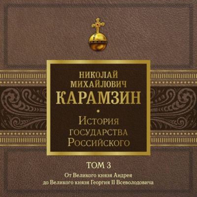 История государства Российского. Том 3. От Великого князя Андрея до Великого князя Георгия II Всеволодовича