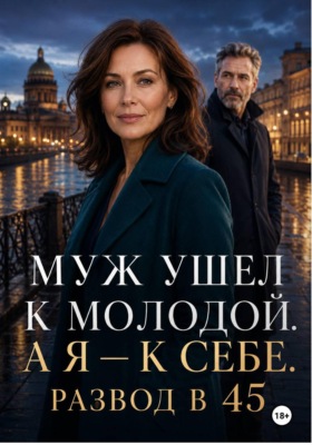 Муж ушел к молодой. А я – к себе. Развод в 45