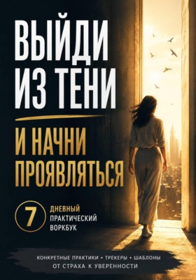 Выйди из тени и начни проявляться 7-дневный практический воркбук по работе со страхом проявленности, критики, камеры и чужого мнения