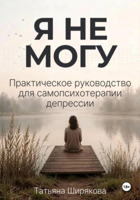 Я не могу. Самопсихотерапия депрессии