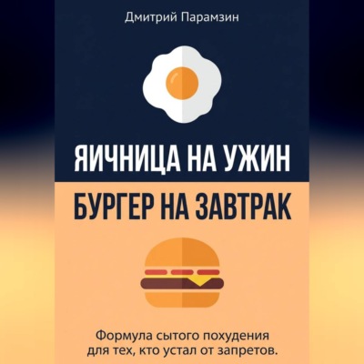Ячница на ужин, бургер на завтрак. Формула сытого похудения для тех, кто устал от запретов.