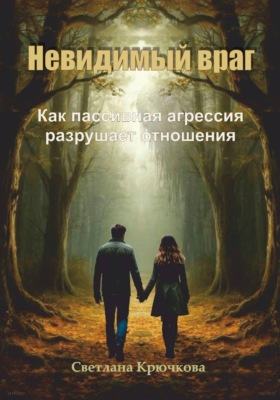Невидимый враг. Как пассивная агрессия разрушает отношения
