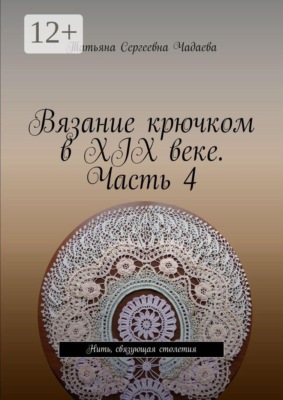 Вязание крючком в XIX веке. Часть 4. Нить, связующая столетия