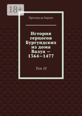 История герцогов Бургундских из дома Валуа — 1364—1477. Том 10