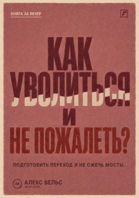 Как уволиться и не пожалеть? Понять, пора ли уходить, подготовить переход и не сжечь мосты