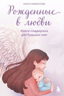 Рожденные в любви. Книга-поддержка для будущих мам