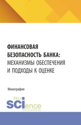 Финансовая безопасность банка: механизмы обеспечения и подходы к оценке. (Аспирантура, Бакалавриат, Магистратура). Монография.