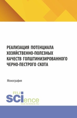 Реализация потенциала хозяйственно-полезных качеств голштинизированного черно-пестрого скота. (Аспирантура, Бакалавриат, Магистратура, Специалитет). Монография.