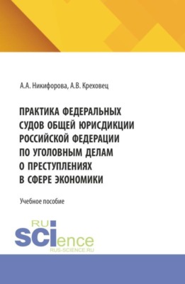 Практика федеральных судов общей юрисдикции российской федерации по уголовным делам о преступлениях в сфере экономики. (Бакалавриат, Магистратура, Специалитет). Учебное пособие.